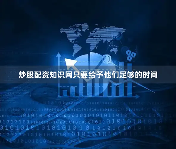 炒股配资知识网只要给予他们足够的时间