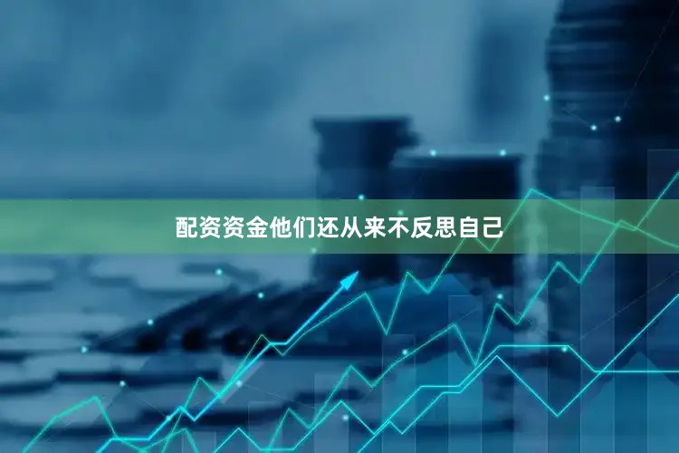 配资资金他们还从来不反思自己