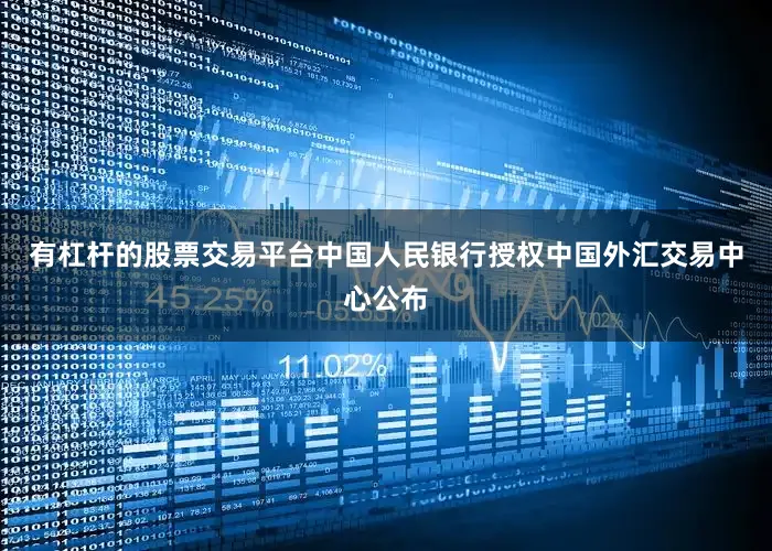 有杠杆的股票交易平台中国人民银行授权中国外汇交易中心公布