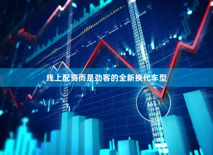 线上配资而是劲客的全新换代车型