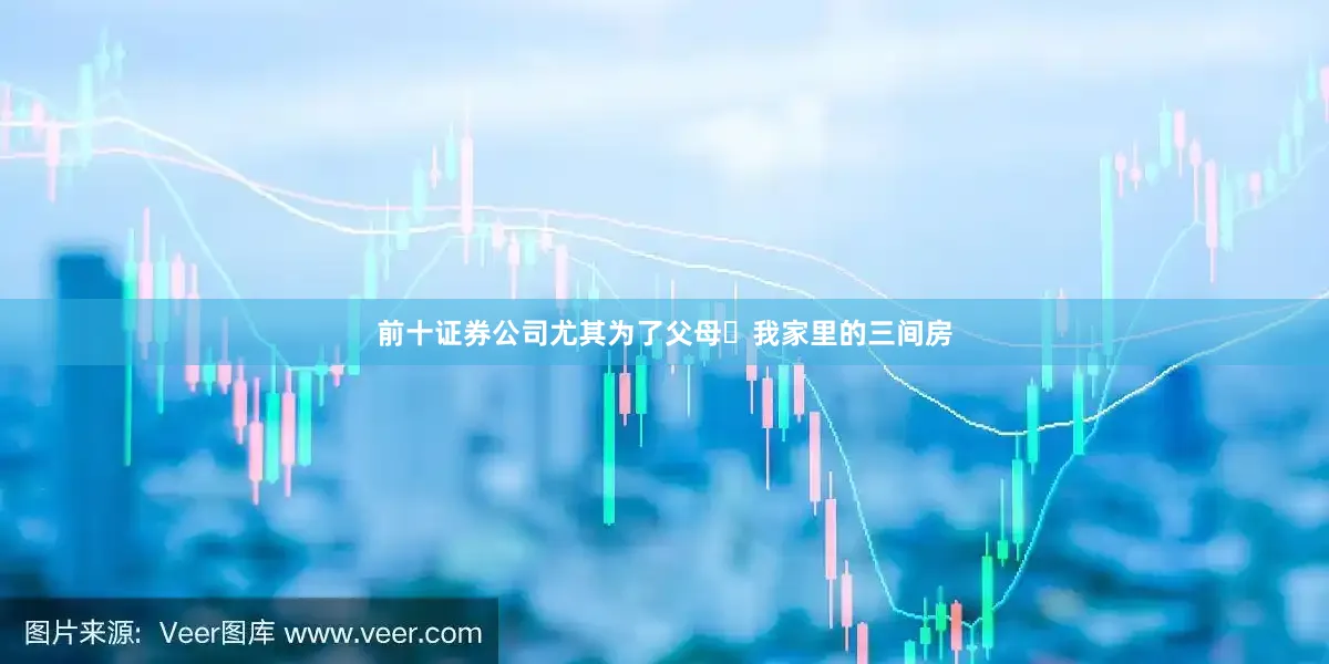 前十证券公司尤其为了父母 我家里的三间房