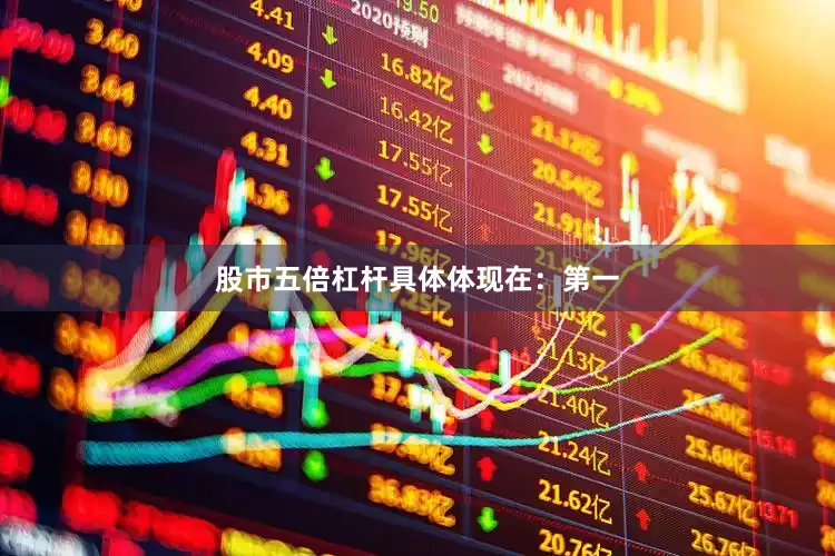 股市五倍杠杆具体体现在：　　第一